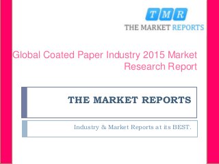 THE MARKET REPORTS
Industry & Market Reports at its BEST.
Global Coated Paper Industry 2015 Market
Research Report
 
