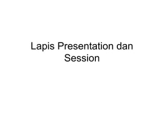 Lapis Presentation dan
Session
 