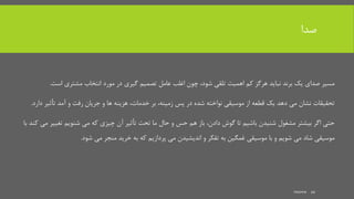 ‫صدا‬
‫تلقی‬ ‫اهمیت‬ ‫کم‬ ‫هرگز‬ ‫نباید‬ ‫برند‬ ‫یک‬ ‫صدای‬ ‫مسیر‬‫چون‬ ،‫شود‬‫مشتری‬ ‫انتخاب‬ ‫مورد‬ ‫در‬ ‫گیری‬ ‫تصمیم‬ ‫عامل‬ ‫اغلب‬‫است‬.
‫تحقیقات‬‫پس‬ ‫در‬ ‫شده‬ ‫نواخته‬ ‫موسیقی‬ ‫از‬ ‫قطعه‬ ‫یک‬ ‫دهد‬ ‫می‬ ‫نشان‬،‫زمینه‬‫بر‬،‫خدمات‬‫تأثیر‬ ‫آمد‬ ‫و‬ ‫رفت‬ ‫جریان‬ ‫و‬ ‫ها‬ ‫هزینه‬‫د‬‫ارد‬.
‫حتی‬‫گوش‬ ‫تا‬ ‫باشیم‬ ‫شنیدن‬ ‫مشغول‬ ‫بیشتر‬ ‫اگر‬،‫دادن‬‫تغی‬ ‫شنویم‬ ‫می‬ ‫که‬ ‫چیزی‬ ‫آن‬ ‫تأثیر‬ ‫تحت‬ ‫ما‬ ‫حال‬ ‫و‬ ‫حس‬ ‫هم‬ ‫باز‬‫با‬ ‫کند‬ ‫می‬ ‫یر‬
‫موسیقی‬‫می‬ ‫شاد‬‫و‬ ‫تفکر‬ ‫به‬ ‫غمگین‬ ‫موسیقی‬ ‫با‬ ‫و‬ ‫شویم‬‫اندیشیدن‬‫می‬ ‫منجر‬ ‫خرید‬ ‫به‬ ‫که‬ ‫پردازیم‬ ‫می‬‫شود‬.
mooma 10
 