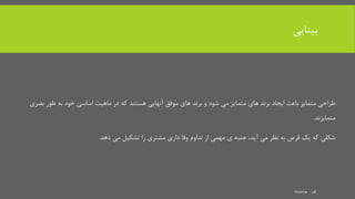 ‫بینایی‬
‫ایجاد‬ ‫باعث‬ ‫متمایز‬ ‫طراحی‬‫های‬ ‫برند‬‫و‬ ‫شود‬ ‫می‬ ‫متمایز‬‫های‬ ‫برند‬‫بص‬ ‫طور‬ ‫به‬ ‫خود‬ ‫اساسی‬ ‫ماهیت‬ ‫در‬ ‫که‬ ‫هستند‬ ‫آنهایی‬ ‫موفق‬‫ری‬
‫متمایزند‬.
‫می‬ ‫نظر‬ ‫به‬ ‫قرص‬ ‫یک‬ ‫که‬ ‫شکلی‬،‫آید‬‫تداوم‬ ‫از‬ ‫مهمی‬ ‫ی‬ ‫جنبه‬‫داری‬ ‫وفا‬‫می‬ ‫تشکیل‬ ‫را‬ ‫مشتری‬‫دهد‬.
mooma 26
 