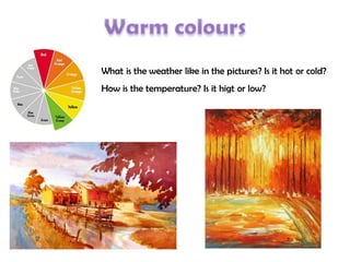 What is the weather like in the pictures? Is it hot or cold?
How is the temperature? Is it higt or low?
 