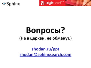Вопросы?
(Не в церкви, не обманут.)
shodan.ru/ppt
shodan@sphinxsearch.com
 