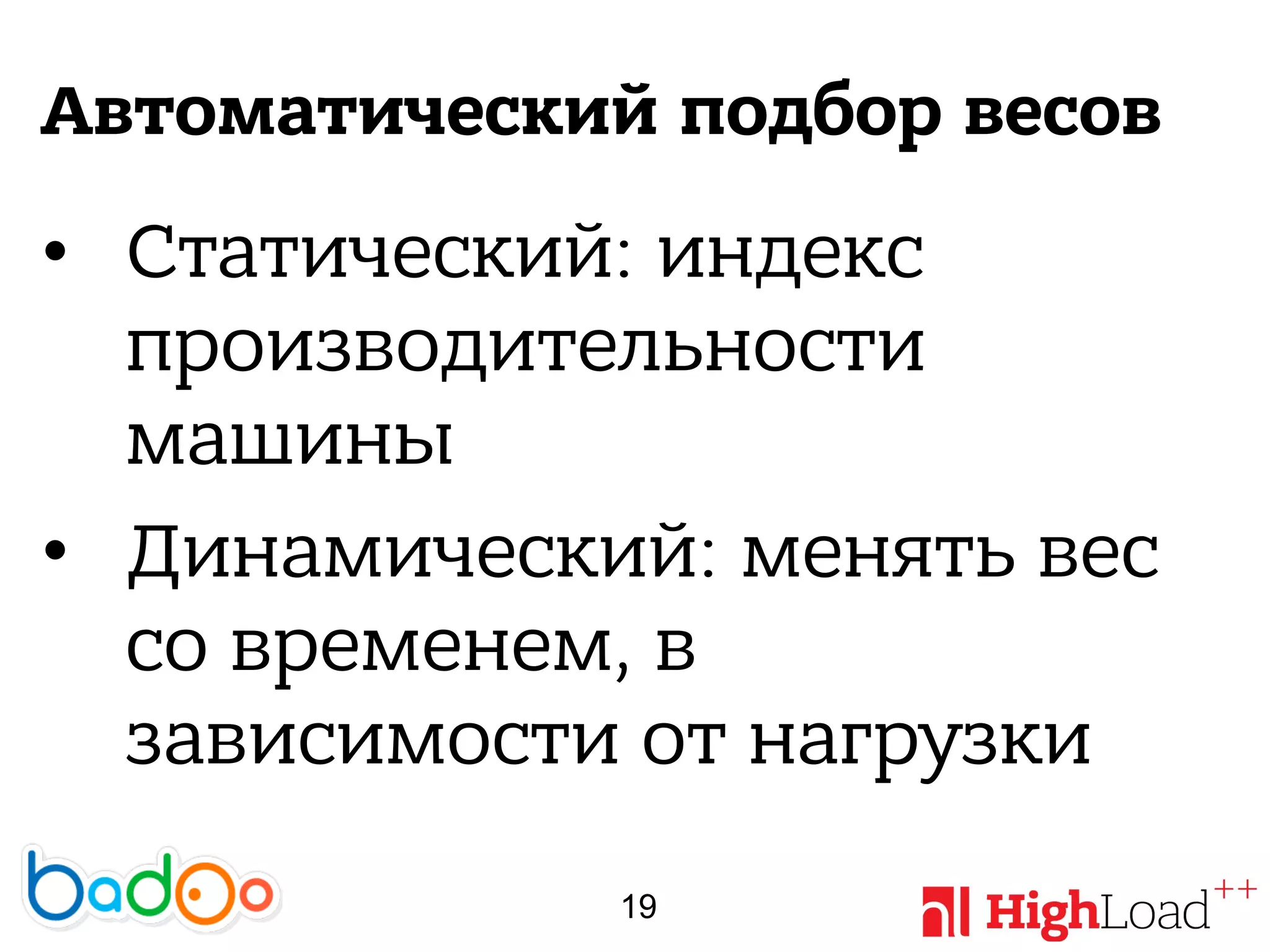 Автоматический подбор весов
• Статический: индекс
производительности
машины
• Динамический: менять вес
со временем, в
зависимости от нагрузки
19
 