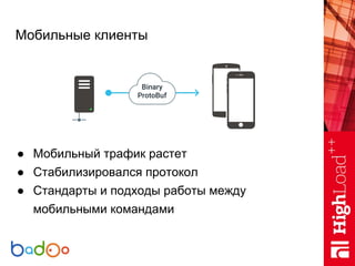Мобильные клиенты
● Мобильный трафик растет
● Стабилизировался протокол
● Стандарты и подходы работы между
мобильными кома...