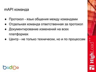 mAPI команда
● Протокол - язык общения между командами
● Отдельная команда ответственная за протокол
● Документирование из...