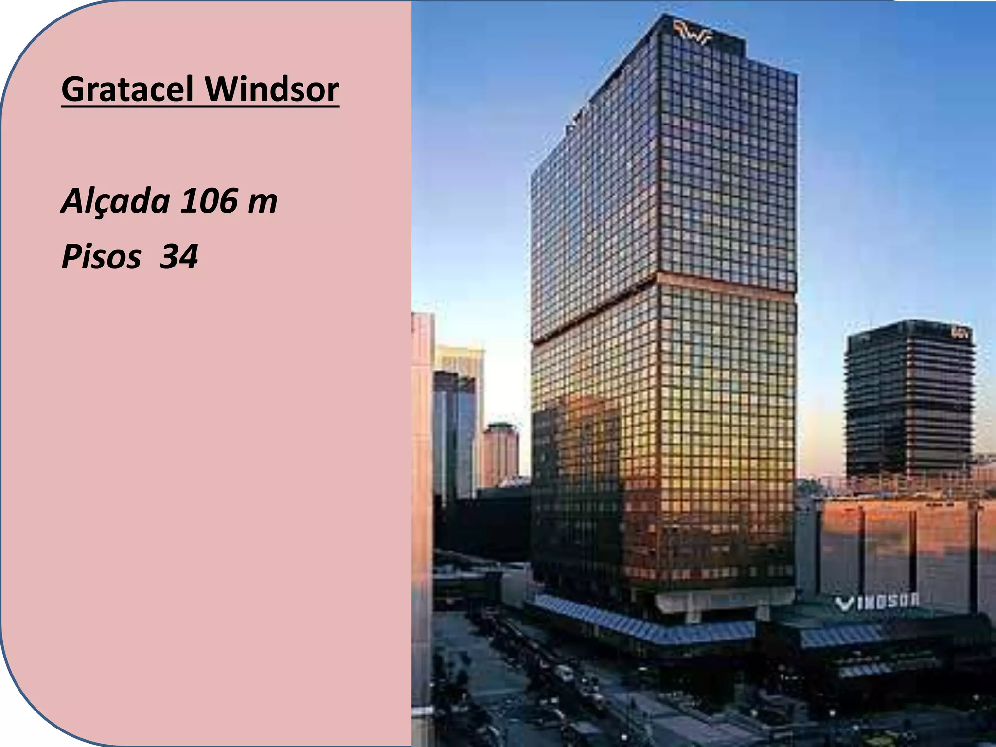 Gratacel Windsor
Alçada 106 m
Pisos 34
 