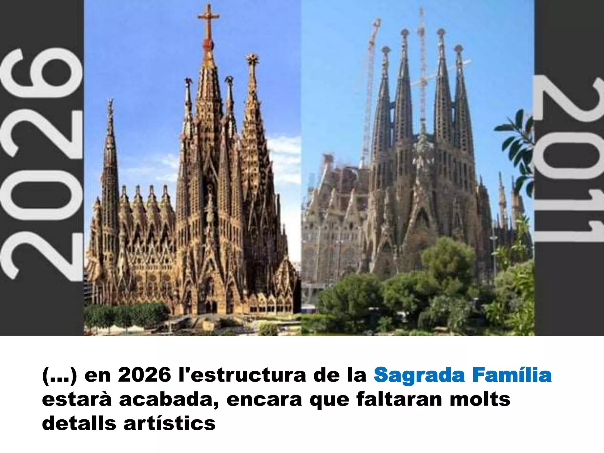 (...) en 2026 l'estructura de la Sagrada Família
estarà acabada, encara que faltaran molts
detalls artístics
 
