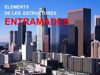 03tecnologies<pepporca>
ELEMENTS
DE LES ESTRUCTURES
ENTRAMADES
 