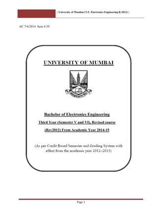 [ University of Mumbai (T.E. Electronics Engineering R-2012) ]
Page 1
AC 7/6/2014 Item 4.39
Bachelor of Electronics Engineering
Third Year (Semester V and VI), Revised course
(Rev2012) From Academic Year 2014-15
 