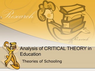 Analysis of CRITICAL THEORY in
Education
Theories of Schooling
 