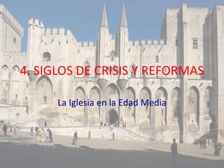 4. SIGLOS DE CRISIS Y REFORMAS
La Iglesia en la Edad Media
 