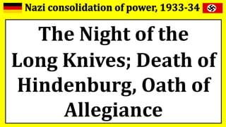 The Night of the
Long Knives; Death of
Hindenburg, Oath of
Allegiance
 