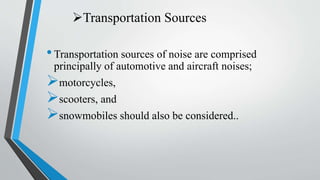 Transportation Sources
•Transportation sources of noise are comprised
principally of automotive and aircraft noises;
mot...