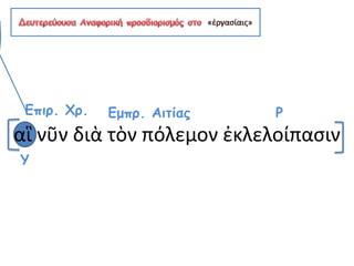 αἳ νῦν διὰ τὸν πόλεμον ἐκλελοίπασιν
ΡΕπιρ. Χρ.
Υ
Εμπρ. Αιτίας
 