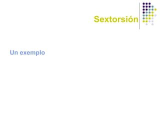 Sextorsión
Un exemplo
 