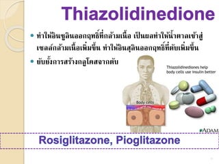  ทาให้อินซูลินออกฤทธิ์ที่กล้ามเนื้อ เป็ นผลทาให้น้าตาลเข้าสู่
เซลล์กล้ามเนื้อเพิ่มขึ้น ทาให้อินสุลินออกฤทธิ์ที่ตับเพิ่มขึ้น
 ยับยั้งการสร้างกลูโคสจากตับ
21
 