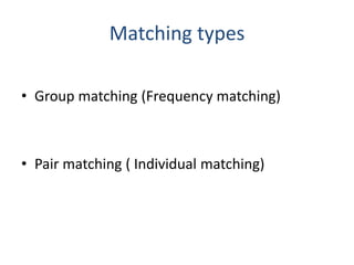 Matching types
• Group matching (Frequency matching)
• Pair matching ( Individual matching)
 