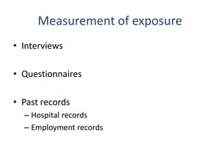 Measurement of exposure
• Interviews
• Questionnaires
• Past records
– Hospital records
– Employment records
 
