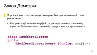 Закон Деметры
▌ Хороший юнит-тест тестирует контракт без предположений о его
реализации
› Контракт – публичный интерфейс, задекларированное поведение,
гарантия безопасности исключений, предусловия, постусловия и т.д.
26
 