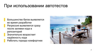 При использовании автотестов
▌ Большинство багов выявляется
во время разработки
▌ Регрессия выявляется сразу
после заливки кода в
репозиторий
▌ Значительно возрастает
надёжность кода
▌ Работать гораздо комфортнее
7
 