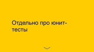 Отдельно про юнит-
тесты
 
