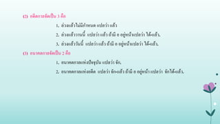 (2) อดีตกาลจัดเป็น 3 คือ
1. ล่วงแล้วไม่มีกาหนด แปลว่า แล้ว
2. ล่วงแล้ววานนี้ แปลว่า แล้ว ถ้ามี อ อยู่หน้าแปลว่า ได้-แล้ว.
3. ล่วงแล้ววันนี้ แปลว่า แล้ว ถ้ามี อ อยู่หน้าแปลว่า ได้-แล้ว.
(3) อนาคตกาลจัดเป็น 2 คือ
1. อนาคตกาลแห่งปัจจุบัน แปลว่า จัก.
2. อนาคตกาลแห่งอดีต แปลว่า จัก-แล้ว ถ้ามี อ อยู่หน้า แปลว่า จักได้-แล้ว.
 