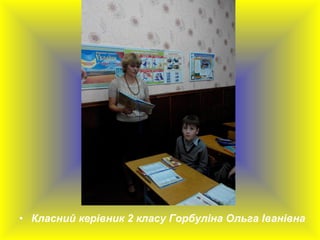 • Класний керівник 2 класу Горбуліна Ольга Іванівна
 