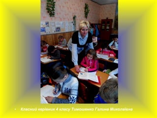 • Класний керівник 4 класу Тимошенко Галина Миколаївна
 