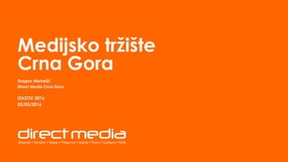 Medijsko tržište
Crna Gora
Dragan Markešić
Direct Media Crna Gora
IZAZOV 2016
02/03/2016
 
