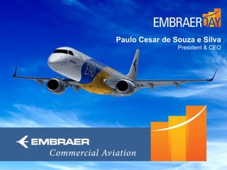 Esta informação é propriedade da Embraer e não pode ser usada ou reproduzida sem autorização por escrito.
Paulo Cesar de Souza e Silva
President & CEO
 