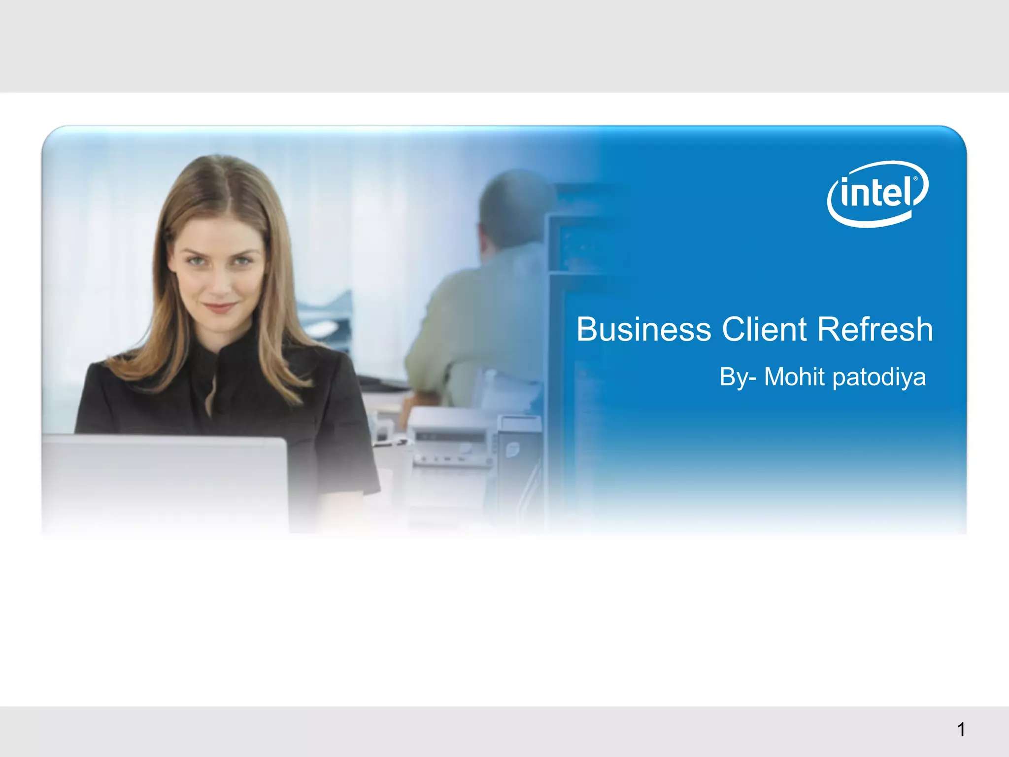 1
Business Client Refresh
By- Mohit patodiya
 