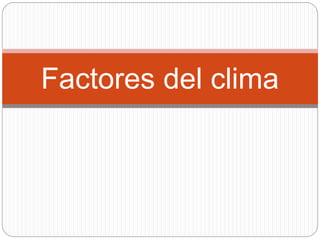 Factores del clima
 
