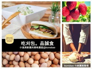 吃刈包。品誠食
小食與新農的美味邂逅@bunsbao
bunsbao 行銷團隊整理
 