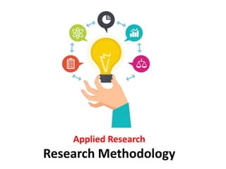 Applied Research
Research Methodology
 