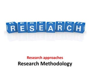 Research approaches
Research Methodology
 