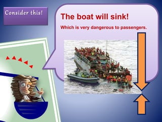 The boat will sink!
Which is very dangerous to passengers.
Consider this!
 