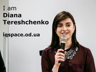 Конец разговора?!
I am Diana
Tereshchenk
I am
Diana
Tereshchenko
iqspace.od.ua
 