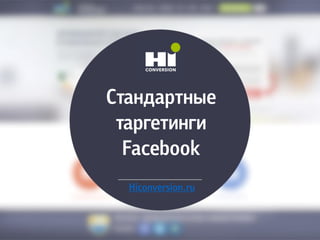 Стандартные
таргетинги
Facebook
Hiconversion.ru
 