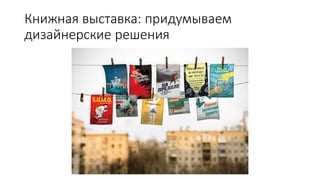Книжная выставка: придумываем
дизайнерские решения
 