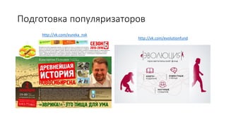 Подготовка популяризаторов
http://vk.com/eureka_nsk
http://vk.com/evolutionfund
 