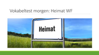 Vokabeltest morgen: Heimat WF
 