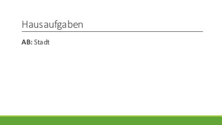 Hausaufgaben
AB: Stadt
 
