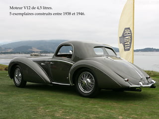 Moteur V12 de 4,5 litres.
5 exemplaires construits entre 1938 et 1946.
 