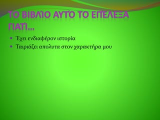  Έχει ενδιαφέρον ιστορία
 Ταιριάζει απολυτα στον χαρακτήρα μου
 