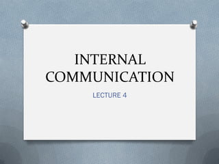 INTERNAL
COMMUNICATION
LECTURE 4
 