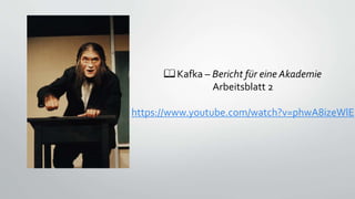 📖 Kafka – Bericht für eine Akademie
Arbeitsblatt 2
https://www.youtube.com/watch?v=phwA8izeWlE
 