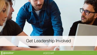 Glassdoor, Inc. 2008-2016#GDCHAT
Get Leadership Involved
 