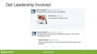 Glassdoor, Inc. 2008-2016#GDCHAT
Get Leadership Involved
 