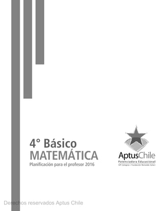 MATEMÁTICA
Planificación para el profesor 2016
4° Básico
BOOK PL 4º primer sem.indb 1 15-01-16 11:07
Derechos reservados Aptus Chile
 