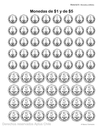 4º Básico I Semestre
Material A - Monedas y billetes
Monedas de $1 y de $5
BOOK PL 4º primer sem.indb 289 15-01-16 11:09
Derechos reservados Aptus Chile
 